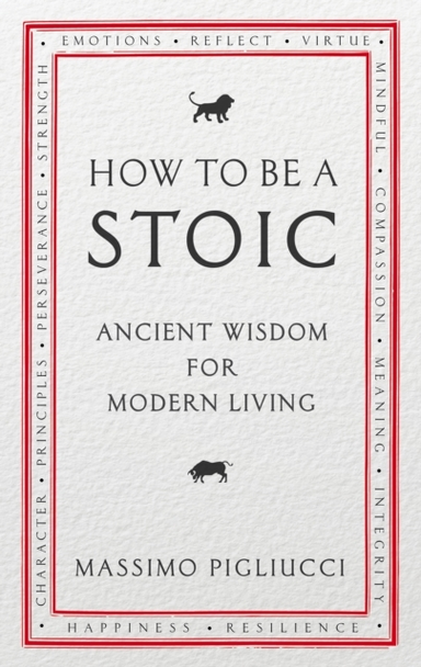 How To Be A Stoicancient Wisdom For Modern Living