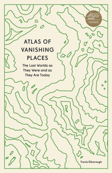 Atlas Of Vanishing Places The Lost Worlds As They Were And A