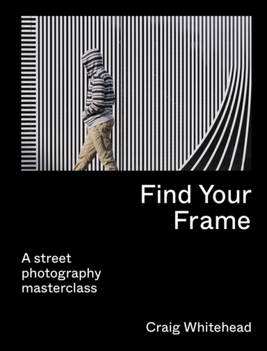 Find Your Frame A Street Photography Masterclass