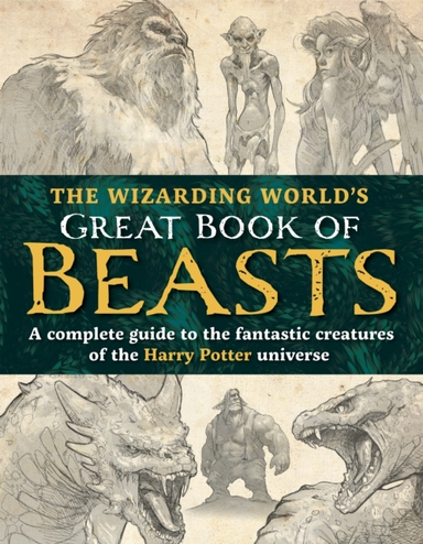 The Wizarding Worlds Great Book Of Beastsa Complete Guide T