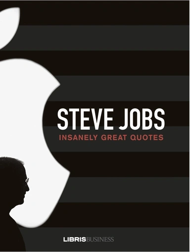 Steve Jobs - Insanely Great Quotes