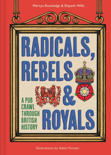 Radicals, Rebels And Royals A Pub Crawl Through British Hist