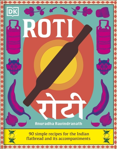 Roti 90 Simple Recipes For The Indian Bread And Its Accompan