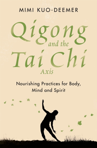 Qigong And The Tai Chi Axis Nourishing Practices For Body, M