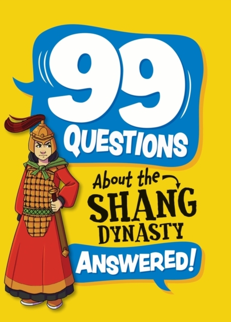 99 QUESTIONS ABOUT: THE SHANG DYNASTY