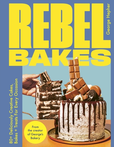 REBEL BAKES 80+ DELICIOUSLY CREATIVE CAKES, BAKES AND TREATS
