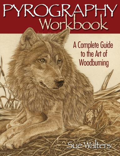 PYROGRAPHY WORKBOOK A COMPLETE GUIDE TO THE ART OF WOODBURNI
