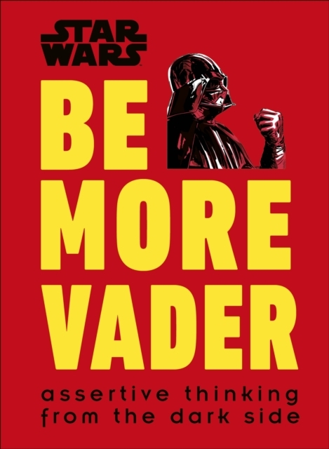 Star Wars Be More Vader Assertive Thinking From The Dark Sid