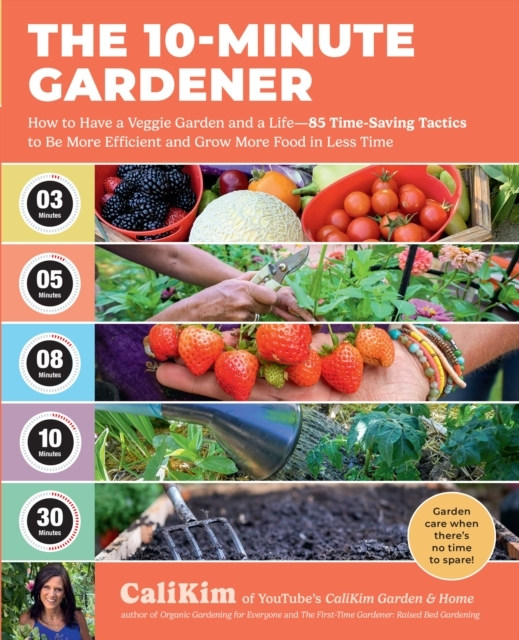 The 10 Minute Gardener How To Have A Veggie Garden And A Lif