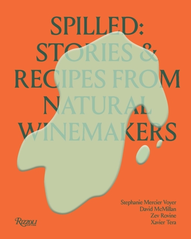 Spilled Stories And Recipes From Natural Winemakers