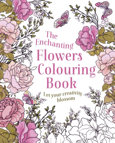 The Enchanting Flowers Colouring Book Let Your Creativity Bl