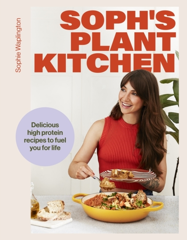 Soph'S Plant Kitchen: Delicious High Protein Recipes To Fuel