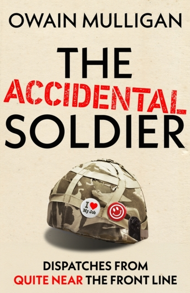The Accidental Soldier Dispatches From Quite Near The Front