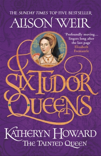 SIX TUDOR QUEENS: KATHERYN HOWARD, THE TAINTED QUEEN SIX TUD