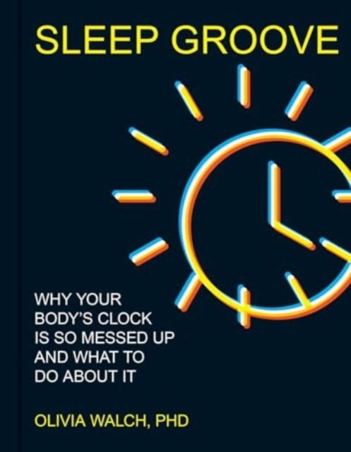 SLEEP GROOVE WHY YOUR BODY'S CLOCK IS SO MESSED UP AND WHAT