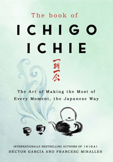 THE BOOK OF ICHIGO ICHIE THE ART OF MAKING THE MOST OF EVERY