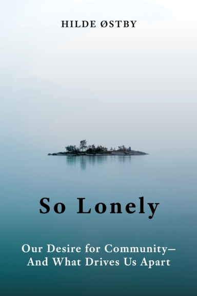SO LONELYOUR DESIRE FOR COMMUNITY - AND WHAT DRIVES US APART
