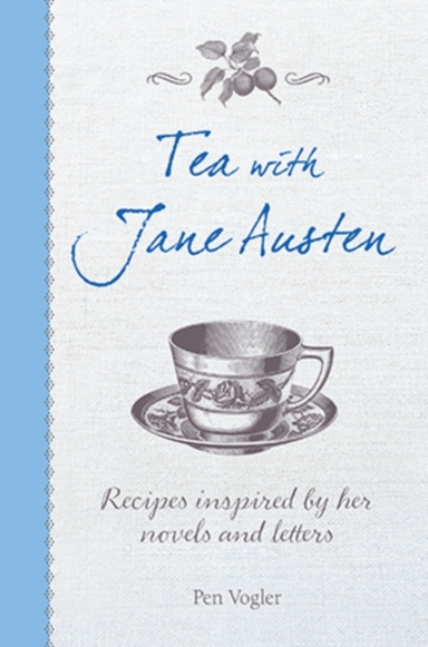 TEA WITH JANE AUSTENRECIPES INSPIRED BY HER NOVELS AND LETTE