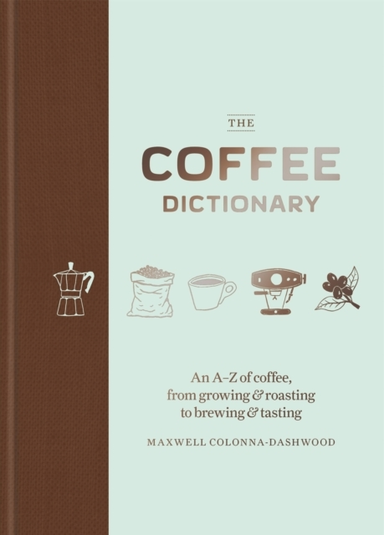 THE COFFEE DICTIONARYAN A-Z OF COFFEE FROM GROWING & ROASTI