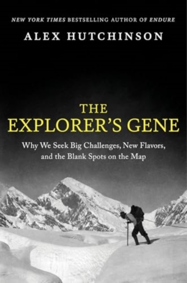 The Explorer'S Gene Why We Seek Big Challenges, New Flavors,