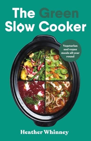 The Green Slow Cooker Vegetarian And Vegan Meals All Year Ro