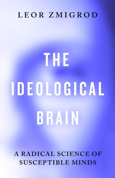 The Ideological Brain A Radical Science Of Susceptible Minds