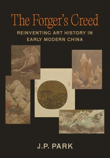 The Forger'S Creed Reinventing Art History In Early Modern C