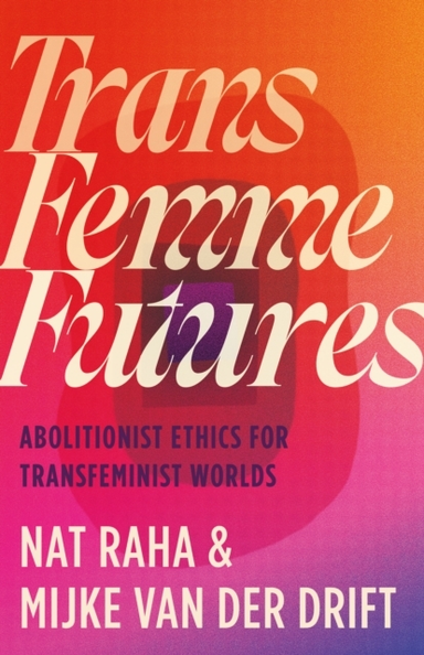 Trans Femme Futures Abolitionist Ethics For Transfeminist Wo