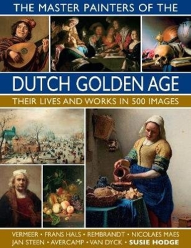 The Master Painters Of The Dutch Golden Age Their Lives And