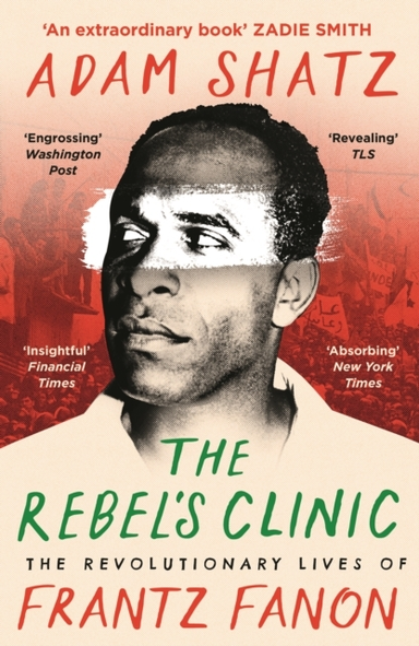 The Rebel'S Clinic The Revolutionary Lives Of Frantz Fanon