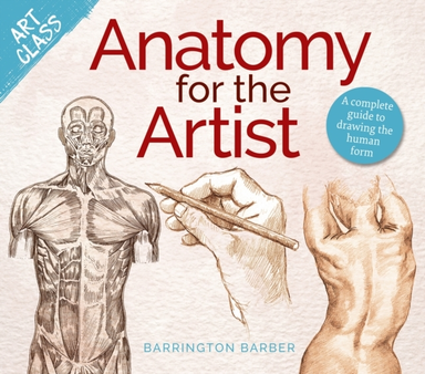 Art Class: Anatomy For The Artist A Complete Guide To Drawin
