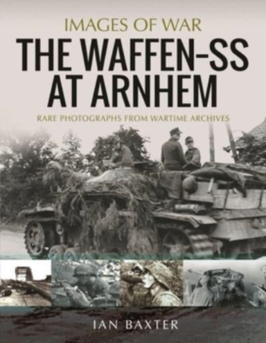 The Waffen Ss At Arnhem Rare Photographs From Wartime Archiv