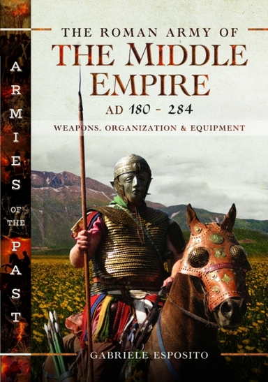 The Roman Army Of The Middle Empire, Ad 180-284 Weapons, Org