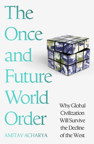 The Once And Future World Order Why Global Civilization Will