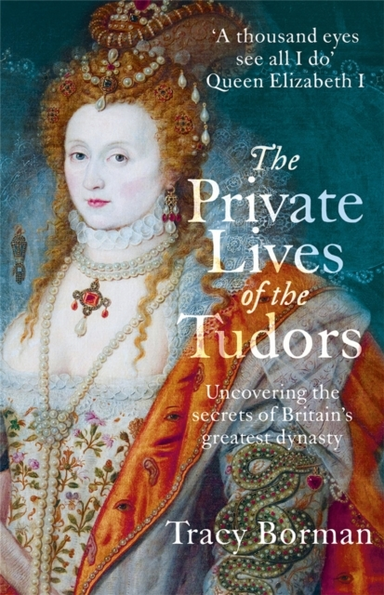 THE PRIVATE LIVES OF THE TUDORS UNCOVERING THE SECRETS OF BR