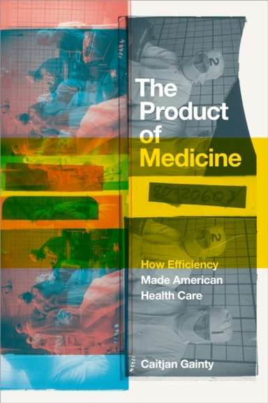 THE PRODUCT OF MEDICINE HOW EFFICIENCY MADE AMERICAN HEALTH