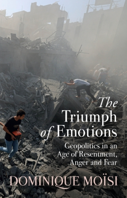 The Triumph Of Emotions Geopolitics In An Age Of Resentment