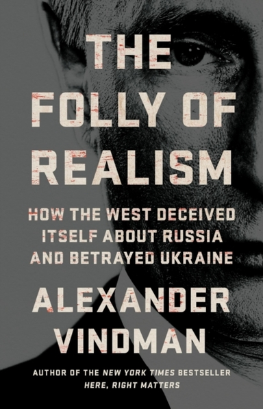 THE FOLLY OF REALISM HOW THE WEST DECEIVED ITSELF ABOUT RUSS
