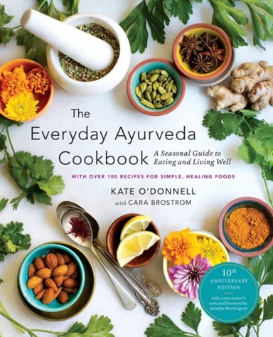THE EVERYDAY AYURVEDA COOKBOOK A SEASONAL GUIDE TO EATING AN