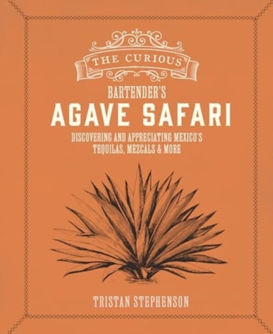 THE CURIOUS BARTENDERS AGAVE SAFARIDISCOVERING AND APPRECIA