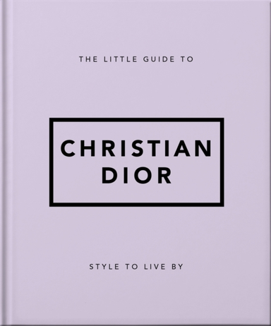 THE LITTLE GUIDE TO CHRISTIAN DIORSTYLE TO LIVE BY