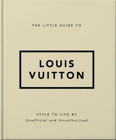 THE LITTLE GUIDE TO LOUIS VUITTONSTYLE TO LIVE BY