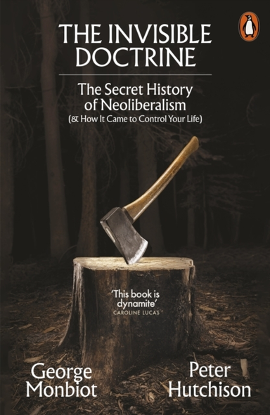 THE INVISIBLE DOCTRINETHE SECRET HISTORY OF NEOLIBERALISM (&