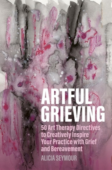 ARTFUL GRIEVING50 ART THERAPY DIRECTIVES TO CREATIVELY INSPI