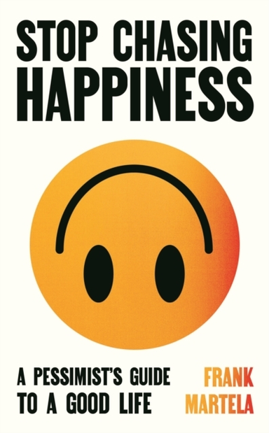 Stop Chasing Happinessa Pessimist'S Guide To A Good Life