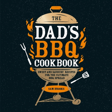 The Dad'S Bbq Cookbooksweet And Savoury Recipes For The Ulti