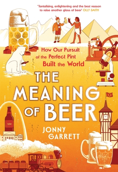 The Meaning Of Beerthe Surprising Story Of How Beer Made Us