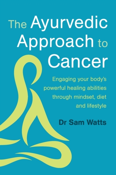 The Ayurvedic Approach To Cancerengaging Your Bodys Powerfu