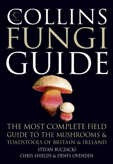 Collins Fungi Guide The Most Complete Field Guide To The Mus