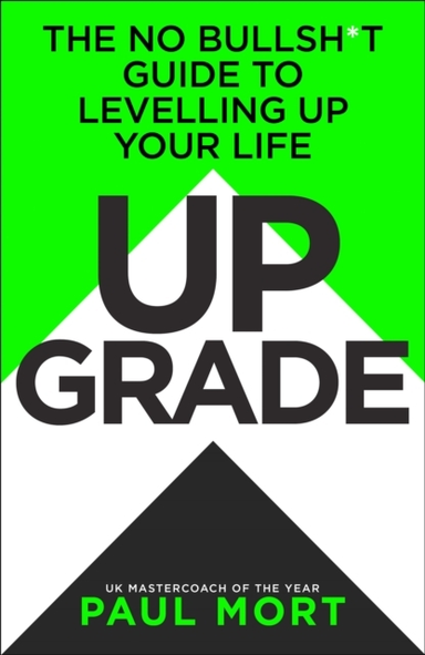 Upgrade The No-Bullsh*T Guide To Levelling Up Your Life